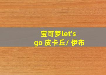 宝可梦let's go 皮卡丘/ 伊布